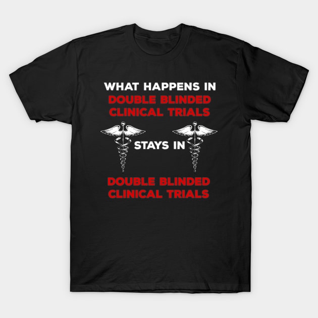 Clinical Research Double Blinded Clinical Trial Humor T-Shirt by DeesDeesigns